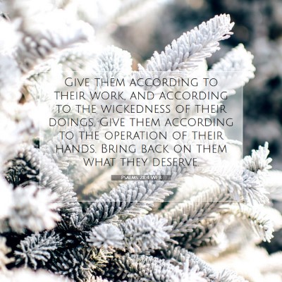 Picture 07 - Psalms 28:4 WEB - Give them according to their work, and according - Bible Verse Picture