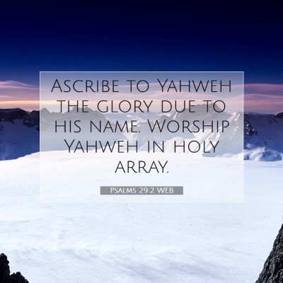 Picture 07 - Psalms 29:2 WEB - Ascribe to Yahweh the glory due to his name. - Bible Verse Picture