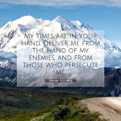 Picture 07 - Psalms 31:15 WEB - My times are in your hand. Deliver me from the - Bible Verse Picture