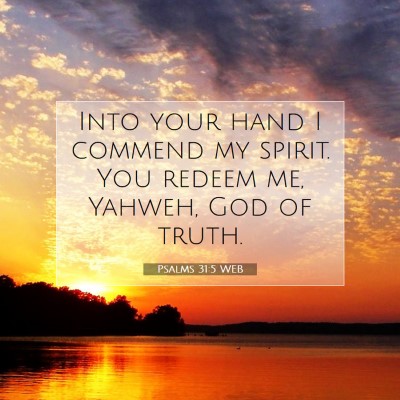 Picture 07 - Psalms 31:5 WEB - Into your hand I commend my spirit. You redeem - Bible Verse Picture