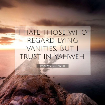 Picture 07 - Psalms 31:6 WEB - I hate those who regard lying vanities, But I - Bible Verse Picture