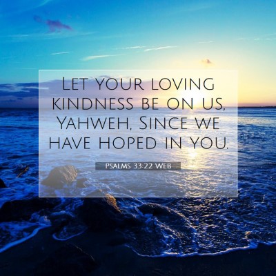 Picture 07 - Psalms 33:22 WEB - Let your loving kindness be on us, Yahweh, Since - Bible Verse Picture