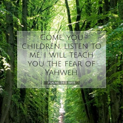Picture 07 - Psalms 34:11 WEB - Come, you children, listen to me. I will teach - Bible Verse Picture