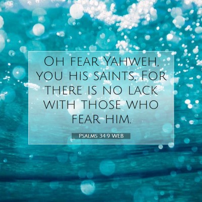 Picture 07 - Psalms 34:9 WEB - Oh fear Yahweh, you his saints, For there is no - Bible Verse Picture