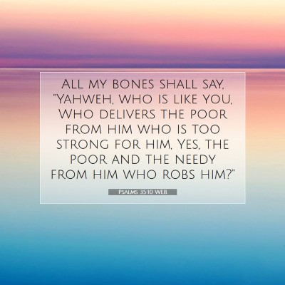 Picture 07 - Psalms 35:10 WEB - All my bones shall say, 