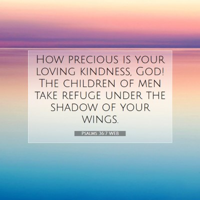 Picture 07 - Psalms 36:7 WEB - How precious is your loving kindness, God! The - Bible Verse Picture