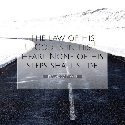 Picture 07 - Psalms 37:31 WEB - The law of his God is in his heart. None of his - Bible Verse Picture