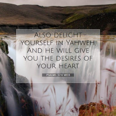 Picture 07 - Psalms 37:4 WEB - Also delight yourself in Yahweh, And he will give - Bible Verse Picture