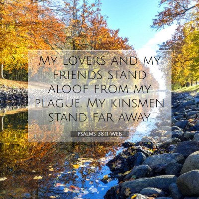 Picture 07 - Psalms 38:11 WEB - My lovers and my friends stand aloof from my - Bible Verse Picture