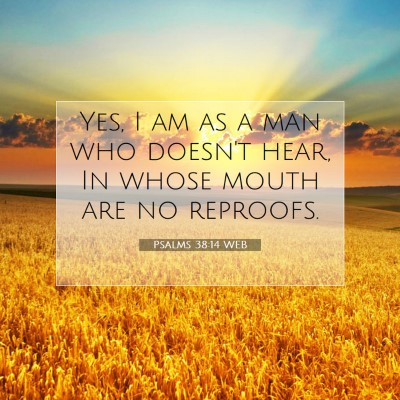 Picture 07 - Psalms 38:14 WEB - Yes, I am as a man who doesn't hear, In whose - Bible Verse Picture