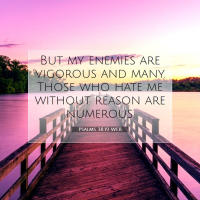 Picture 07 - Psalms 38:19 WEB - But my enemies are vigorous and many. Those who - Bible Verse Picture