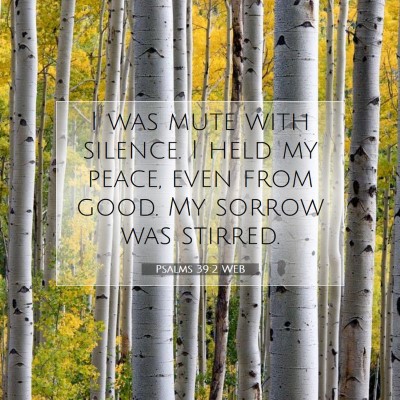 Picture 07 - Psalms 39:2 WEB - I was mute with silence. I held my peace, even - Bible Verse Picture