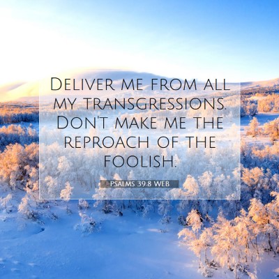 Picture 07 - Psalms 39:8 WEB - Deliver me from all my transgressions. Don't make - Bible Verse Picture