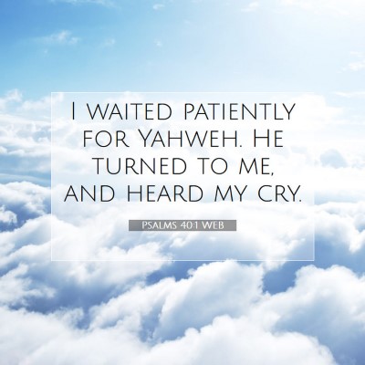 Picture 07 - Psalms 40:1 WEB - I waited patiently for Yahweh. He turned to me, - Bible Verse Picture