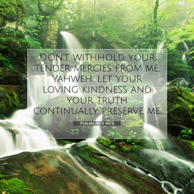 Picture 07 - Psalms 40:11 WEB - Don't withhold your tender mercies from me, - Bible Verse Picture