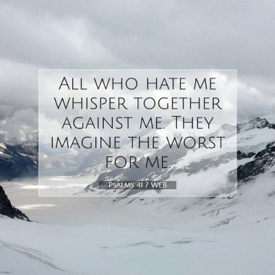 Picture 07 - Psalms 41:7 WEB - All who hate me whisper together against me. They - Bible Verse Picture