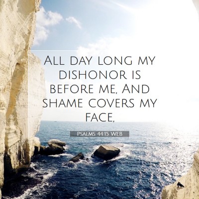 Picture 07 - Psalms 44:15 WEB - All day long my dishonor is before me, And shame - Bible Verse Picture