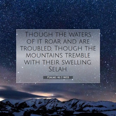 Picture 07 - Psalms 46:3 WEB - Though the waters of it roar and are troubled, - Bible Verse Picture