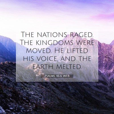 Picture 07 - Psalms 46:6 WEB - The nations raged. The kingdoms were moved. He - Bible Verse Picture