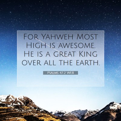 Picture 07 - Psalms 47:2 WEB - For Yahweh Most High is awesome. He is a great - Bible Verse Picture