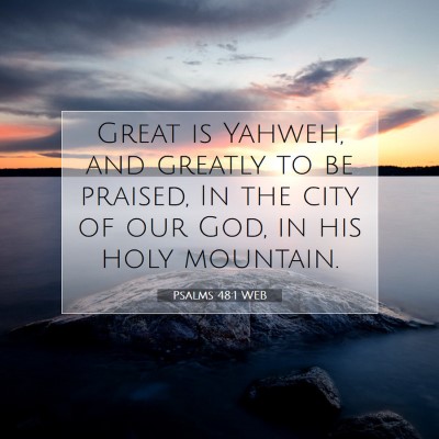 Picture 07 - Psalms 48:1 WEB - Great is Yahweh, and greatly to be praised, In - Bible Verse Picture