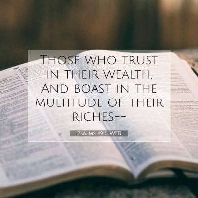 Picture 07 - Psalms 49:6 WEB - Those who trust in their wealth, And boast in the - Bible Verse Picture
