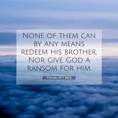 Picture 07 - Psalms 49:7 WEB - None of them can by any means redeem his brother, - Bible Verse Picture