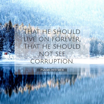 Picture 07 - Psalms 49:9 WEB - That he should live on forever, That he should - Bible Verse Picture