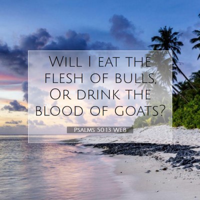 Picture 07 - Psalms 50:13 WEB - Will I eat the flesh of bulls, Or drink the blood - Bible Verse Picture