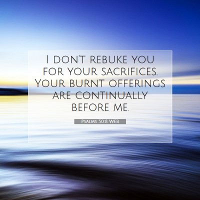 Picture 07 - Psalms 50:8 WEB - I don't rebuke you for your sacrifices. Your - Bible Verse Picture