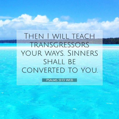 Picture 07 - Psalms 51:13 WEB - Then I will teach transgressors your ways. - Bible Verse Picture