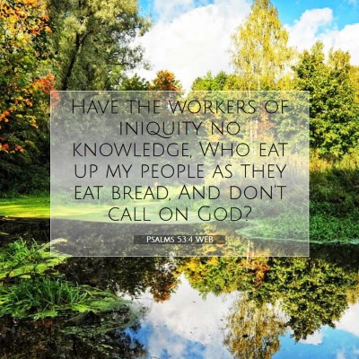 Picture 07 - Psalms 53:4 WEB - Have the workers of iniquity no knowledge, Who - Bible Verse Picture