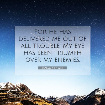 Picture 07 - Psalms 54:7 WEB - For he has delivered me out of all trouble. My - Bible Verse Picture