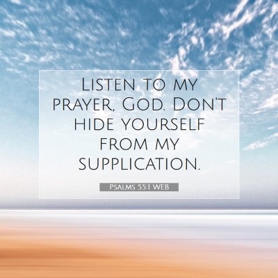 Picture 07 - Psalms 55:1 WEB - Listen to my prayer, God. Don't hide yourself - Bible Verse Picture