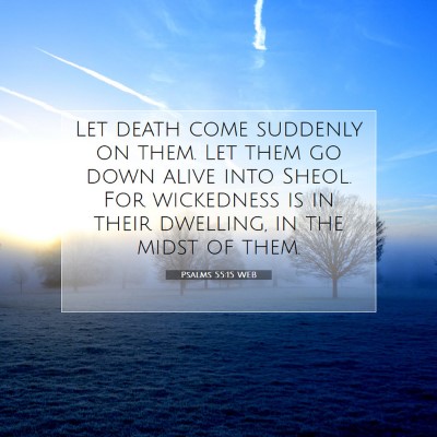 Picture 07 - Psalms 55:15 WEB - Let death come suddenly on them. Let them go down - Bible Verse Picture