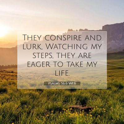 Picture 07 - Psalms 56:6 WEB - They conspire and lurk, Watching my steps, they - Bible Verse Picture