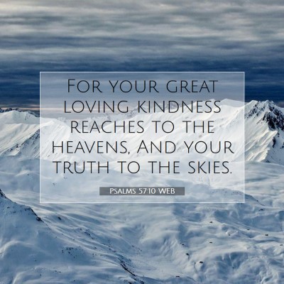 Picture 07 - Psalms 57:10 WEB - For your great loving kindness reaches to the - Bible Verse Picture