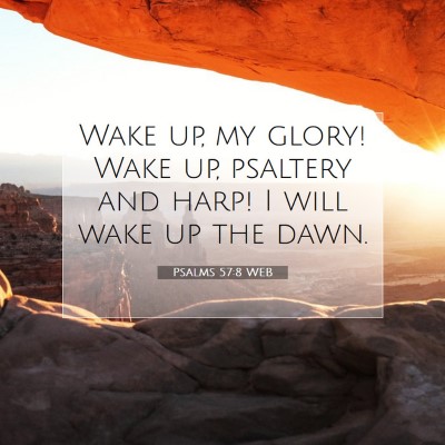 Picture 07 - Psalms 57:8 WEB - Wake up, my glory! Wake up, psaltery and harp! I - Bible Verse Picture
