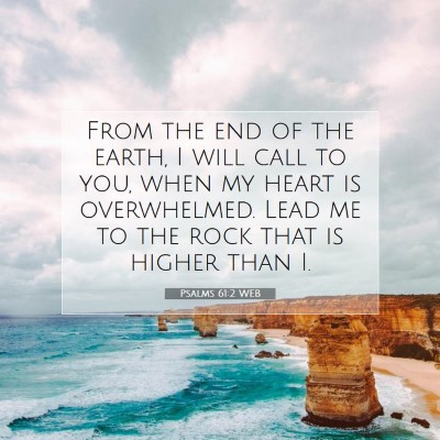 Picture 07 - Psalms 61:2 WEB - From the end of the earth, I will call to you, - Bible Verse Picture