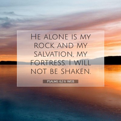 Picture 07 - Psalms 62:6 WEB - He alone is my rock and my salvation, my - Bible Verse Picture
