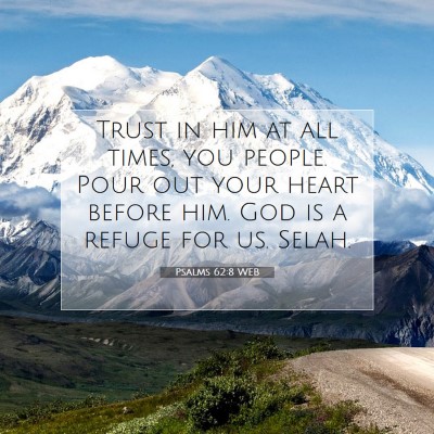Picture 07 - Psalms 62:8 WEB - Trust in him at all times, you people. Pour out - Bible Verse Picture