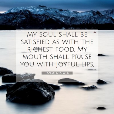 Picture 07 - Psalms 63:5 WEB - My soul shall be satisfied as with the richest - Bible Verse Picture
