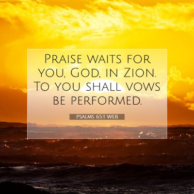 Picture 07 - Psalms 65:1 WEB - Praise waits for you, God, in Zion. To you shall - Bible Verse Picture
