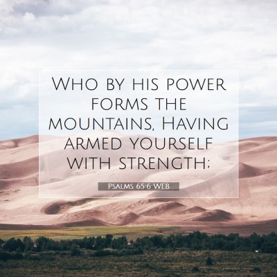 Picture 07 - Psalms 65:6 WEB - Who by his power forms the mountains, Having - Bible Verse Picture