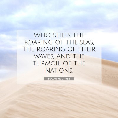 Picture 07 - Psalms 65:7 WEB - Who stills the roaring of the seas, The roaring - Bible Verse Picture