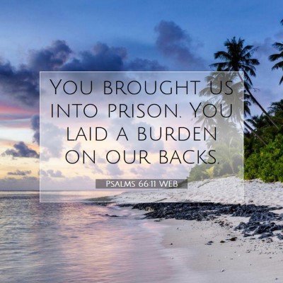 Picture 07 - Psalms 66:11 WEB - You brought us into prison. You laid a burden on - Bible Verse Picture