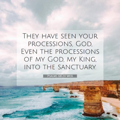 Picture 07 - Psalms 68:24 WEB - They have seen your processions, God, Even the - Bible Verse Picture