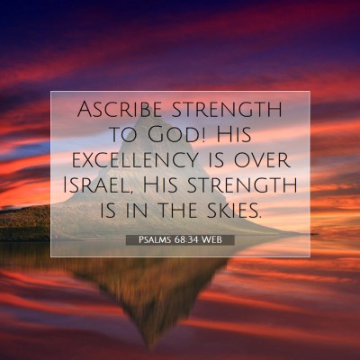 Picture 07 - Psalms 68:34 WEB - Ascribe strength to God! His excellency is over - Bible Verse Picture