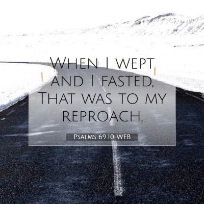 Picture 07 - Psalms 69:10 WEB - When I wept and I fasted, That was to my - Bible Verse Picture