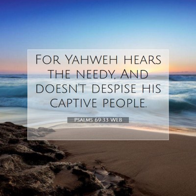 Picture 07 - Psalms 69:33 WEB - For Yahweh hears the needy, And doesn't despise - Bible Verse Picture